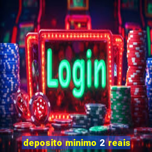 deposito minimo 2 reais